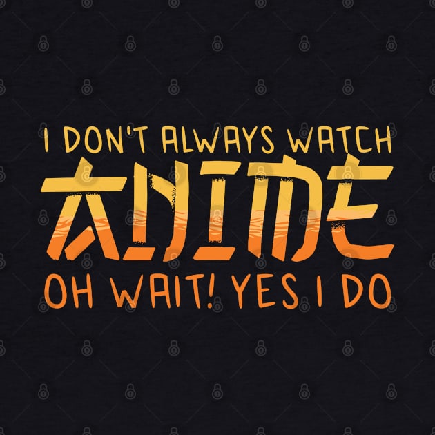 i dont always watch anime by JayD World